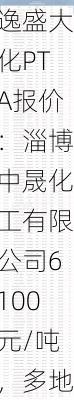 逸盛大化PTA报价：淄博中晟化工有限公司6100元/吨，多地区价格差异显著