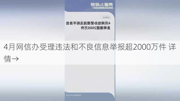 4月网信办受理违法和不良信息举报超2000万件 详情→