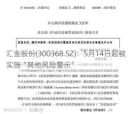 汇金股份(300368.SZ)：5月14日起被实施“其他风险警示”