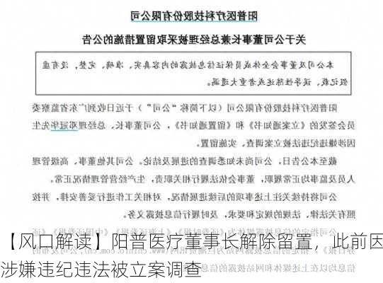 【风口解读】阳普医疗董事长解除留置，此前因涉嫌违纪违法被立案调查