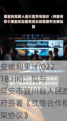 安德利果汁(02218.HK)：拟与延安市宜川县人民政府签署《战略合作框架协议》