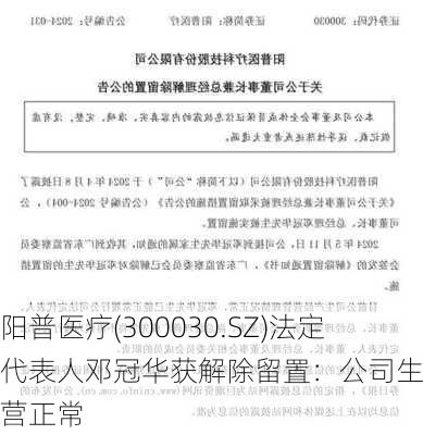 阳普医疗(300030.SZ)法定代表人邓冠华获解除留置：公司生产经营正常