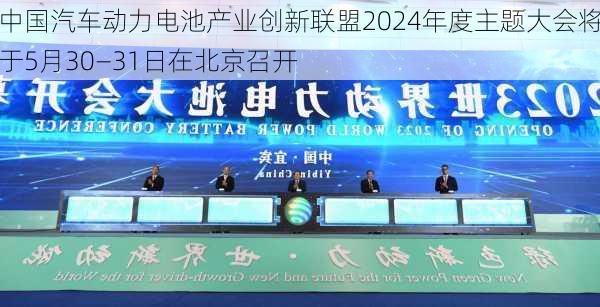 中国汽车动力电池产业创新联盟2024年度主题大会将于5月30―31日在北京召开