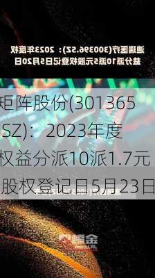 矩阵股份(301365.SZ)：2023年度权益分派10派1.7元 股权登记日5月23日