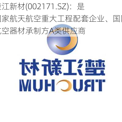 楚江新材(002171.SZ)：是国家航天航空重大工程配套企业、国际航空器材承制方A类供应商