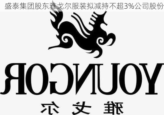 盛泰集团股东雅戈尔服装拟减持不超3%公司股份