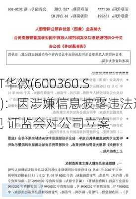 ST华微(600360.SH)：因涉嫌信息披露违法违规 证监会对公司立案