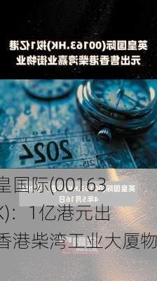 英皇国际(00163.HK)：1亿港元出售香港柴湾工业大厦物业