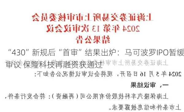 “430”新规后“首审”结果出炉：马可波罗IPO暂缓审议 保隆科技再融资获通过