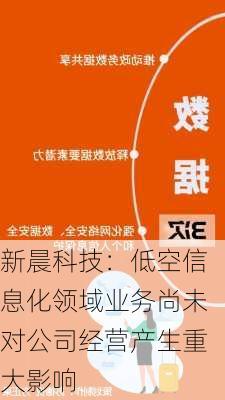 新晨科技：低空信息化领域业务尚未对公司经营产生重大影响