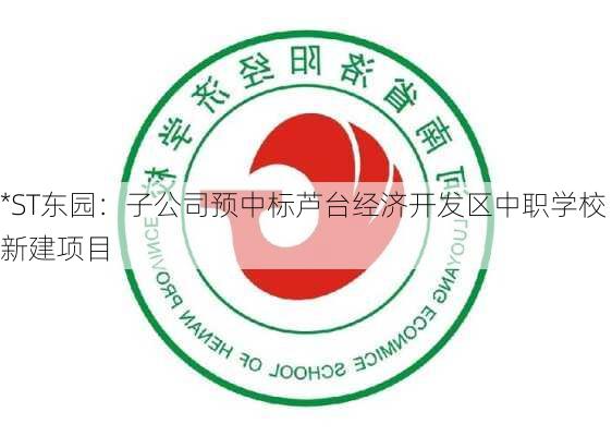 *ST东园：子公司预中标芦台经济开发区中职学校新建项目