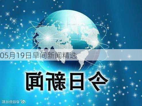 05月19日早间新闻精选