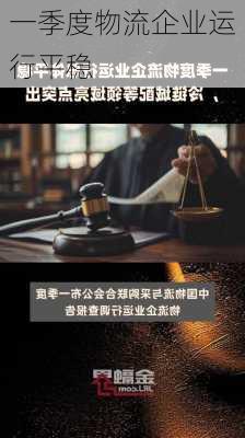 一季度物流企业运行平稳