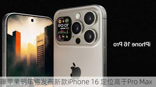 曝苹果明年将发布新款iPhone 16 定位高于Pro Max