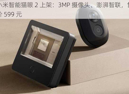 小米智能猫眼 2 上架：3MP 摄像头、澎湃智联，售价 599 元