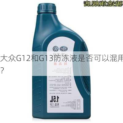 大众G12和G13防冻液是否可以混用？