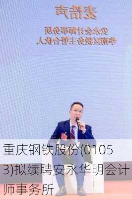 重庆钢铁股份(01053)拟续聘安永华明会计师事务所