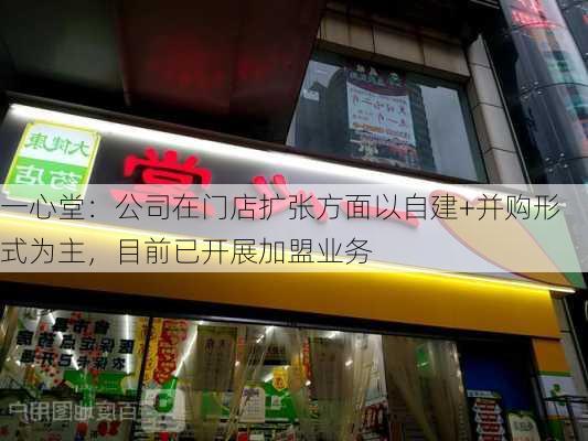 一心堂：公司在门店扩张方面以自建+并购形式为主，目前已开展加盟业务