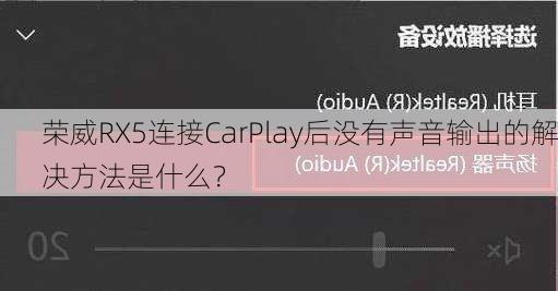 荣威RX5连接CarPlay后没有声音输出的解决方法是什么？