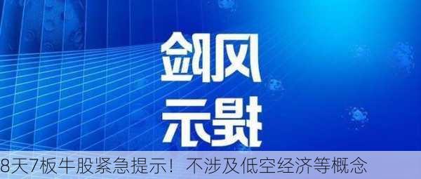 8天7板牛股紧急提示！不涉及低空经济等概念