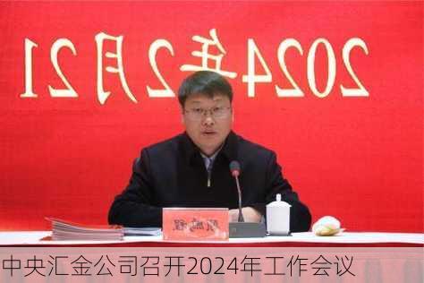 中央汇金公司召开2024年工作会议