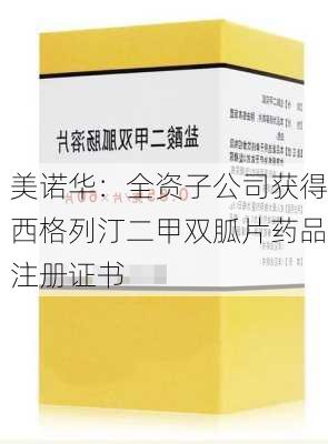 美诺华：全资子公司获得西格列汀二甲双胍片药品注册证书