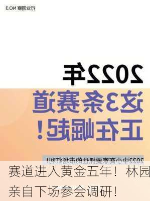 赛道进入黄金五年！林园亲自下场参会调研！