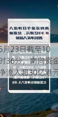 5月23日截至10时36分，南向资金净流入超30亿港元