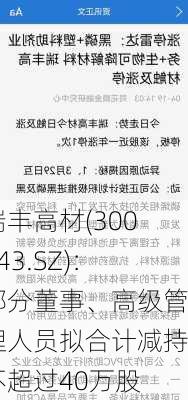 瑞丰高材(300243.SZ)：部分董事、高级管理人员拟合计减持不超过40万股