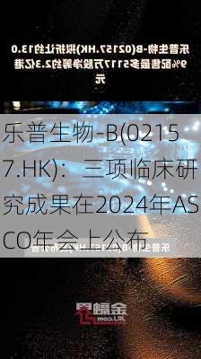 乐普生物-B(02157.HK)：三项临床研究成果在2024年ASCO年会上公布