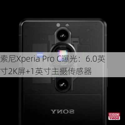 索尼Xperia Pro C曝光：6.0英寸2K屏+1英寸主摄传感器