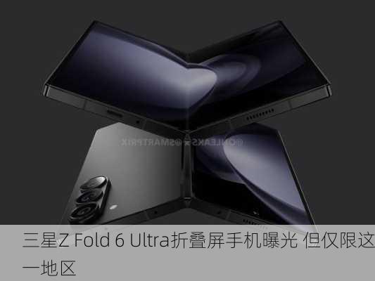 三星Z Fold 6 Ultra折叠屏手机曝光 但仅限这一地区