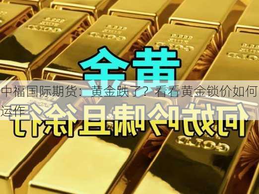 中福国际期货：黄金跌了？看看黄金锁价如何运作