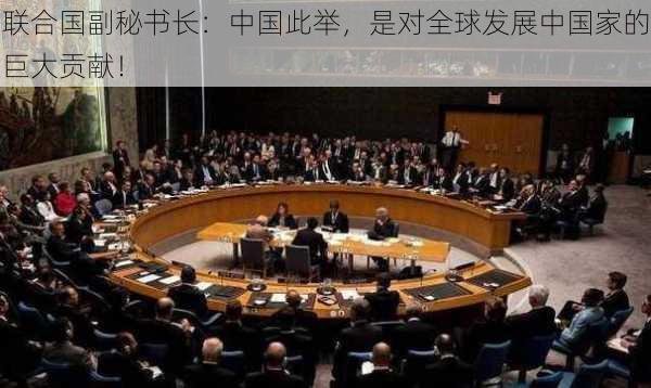 联合国副秘书长：中国此举，是对全球发展中国家的巨大贡献！