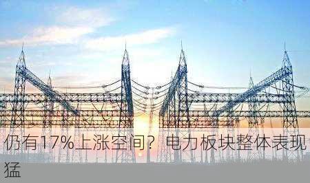 仍有17%上涨空间？电力板块整体表现猛