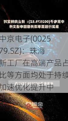 中京电子(002579.SZ)：珠海新工厂在高端产品占比等方面均处于持续加速优化提升中