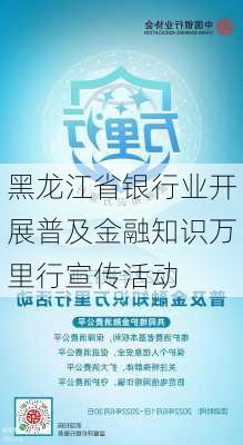 黑龙江省银行业开展普及金融知识万里行宣传活动