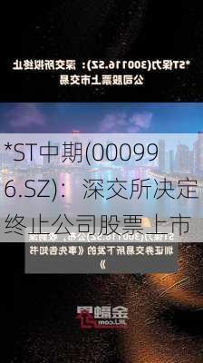 *ST中期(000996.SZ)：深交所决定终止公司股票上市