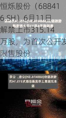 恒烁股份（688416.SH）6月11日解禁上市315.14万股，为首次公开发行限售股份