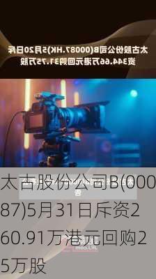 太古股份公司B(00087)5月31日斥资260.91万港元回购25万股