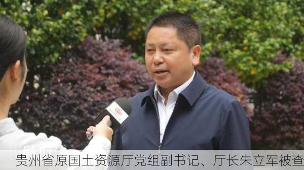 贵州省原国土资源厅党组副书记、厅长朱立军被查