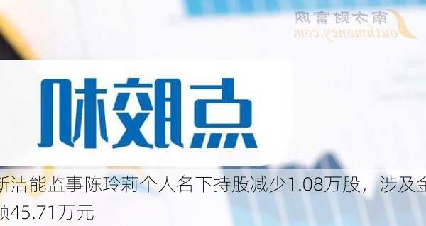 新洁能监事陈玲莉个人名下持股减少1.08万股，涉及金额45.71万元