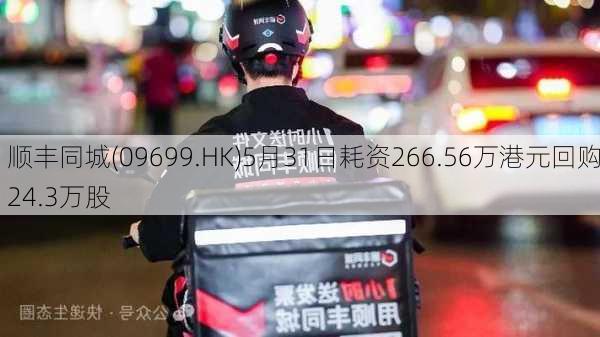 顺丰同城(09699.HK)5月31日耗资266.56万港元回购24.3万股