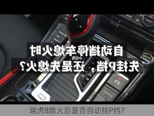 瑞虎8熄火后是否自动挂P挡？