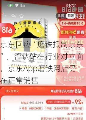 京东回应“磨铁抵制京东”，否认站在行业对立面，京东App磨铁网店仍在正常销售