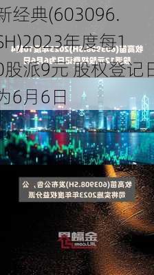 新经典(603096.SH)2023年度每10股派9元 股权登记日为6月6日