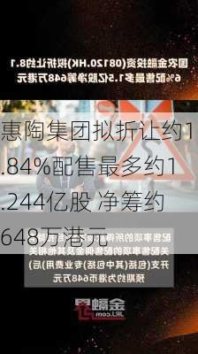 惠陶集团拟折让约18.84%配售最多约1.244亿股 净筹约648万港元