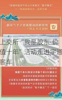 上交所“我是股东·价值十年”活动走进宇通客车