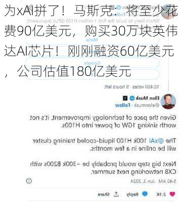 为xAI拼了！马斯克：将至少花费90亿美元，购买30万块英伟达AI芯片！刚刚融资60亿美元，公司估值180亿美元