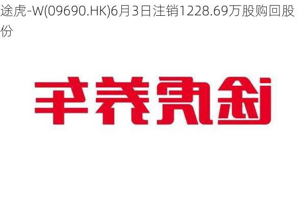 途虎-W(09690.HK)6月3日注销1228.69万股购回股份